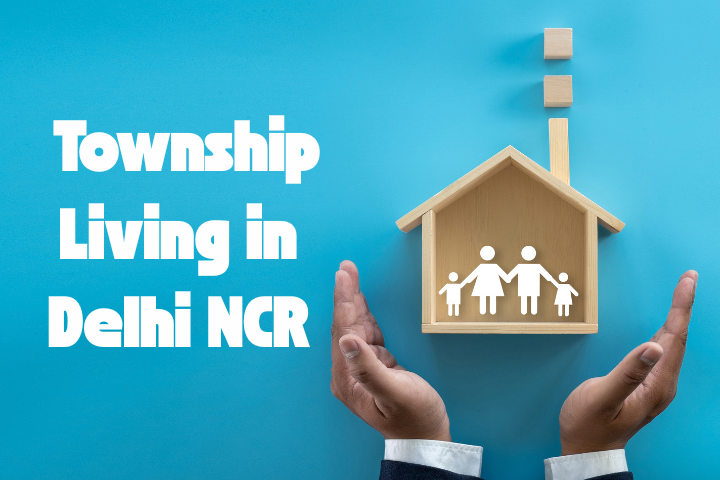 Why Township Living is Becoming Popular in Delhi NCR (Benefits, Pricing, Lifestyle)